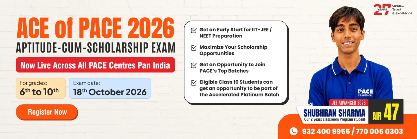 ACE of PACE 2026 Aptitude-cum-Scholarship Exam for Grade 6th to 10th students — exam date 18th October 2026 as printed on the PACE IIT & Medical banner; JEE Advanced 2026 AIR 47 Shubhran Sharma